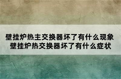 壁挂炉热主交换器坏了有什么现象 壁挂炉热交换器坏了有什么症状